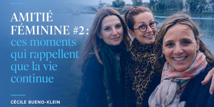 Sororité #2 : ces moments qui rappellent que la vie continue