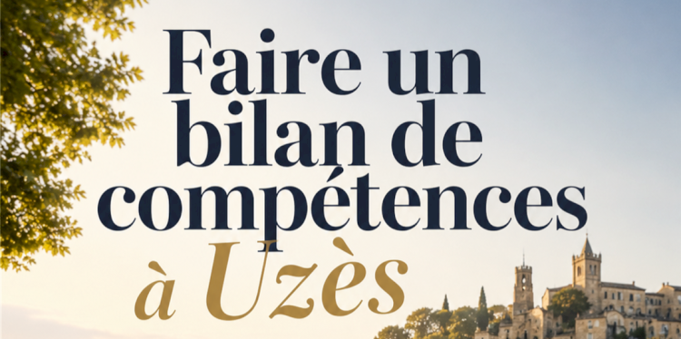 Bilan de compétences à Uzès : préparer son avenir professionnel pendant un arrêt de travail